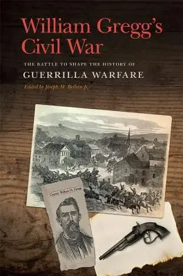 Wojna secesyjna Williama Gregga: bitwa o kształt historii partyzantki - William Gregg's Civil War: The Battle to Shape the History of Guerrilla Warfare