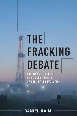 Debata na temat szczelinowania: ryzyko, korzyści i niepewność rewolucji łupkowej - The Fracking Debate: The Risks, Benefits, and Uncertainties of the Shale Revolution