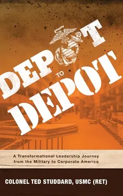 Depot to Depot: Transformacyjna podróż lidera z wojska do korporacji (Studdard Usmc (Ret) Ted) - Depot to Depot: A Transformational Leadership Journey from the Military to Corporate America (Studdard Usmc (Ret) Ted)