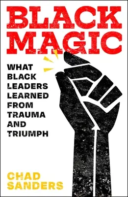 Czarna magia: czego czarnoskórzy przywódcy nauczyli się z traumy i triumfu - Black Magic: What Black Leaders Learned from Trauma and Triumph