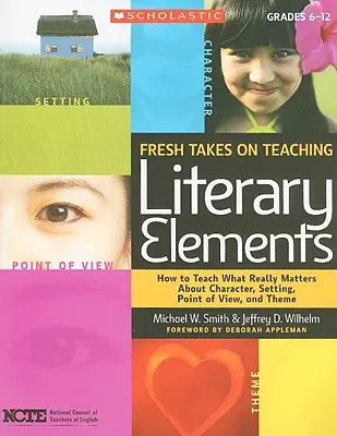 Świeże spojrzenie na nauczanie elementów literackich: Jak uczyć tego, co naprawdę ma znaczenie dla postaci, scenerii, punktu widzenia i tematu? - Fresh Takes on Teaching Literary Elements: How to Teach What Really Matters about Character, Setting, Point of View, and Theme