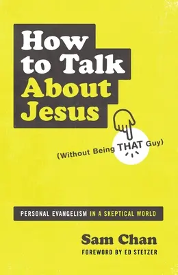 Jak rozmawiać o Jezusie (nie będąc tym facetem): Osobista ewangelizacja w sceptycznym świecie - How to Talk about Jesus (Without Being That Guy): Personal Evangelism in a Skeptical World