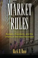 Zasady rynku: Bankierzy, prezydenci i początki wielkiej recesji - Market Rules: Bankers, Presidents, and the Origins of the Great Recession