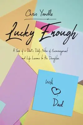 Wystarczająco szczęśliwy: Rok codziennych notatek taty z zachętą i lekcjami życia dla jego córki - Lucky Enough: A Year of a Dad's Daily Notes of Encouragement and Life Lessons to His Daughter