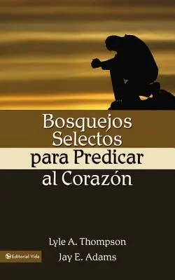 Bosquejos Selectos Para Predicar Al Corazn = Głoszenie do serca - Bosquejos Selectos Para Predicar Al Corazn = Preaching to the Heart