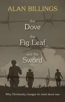 Gołąb, liść figowy i miecz: dlaczego chrześcijaństwo zmienia zdanie na temat wojny - The Dove, the Fig Leaf and the Sword: Why Christianity Changes Its Mind About War