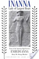 Inanna, Pani Największego Serca: Wiersze sumeryjskiej najwyższej kapłanki Enheduanny - Inanna, Lady of Largest Heart: Poems of the Sumerian High Priestess Enheduanna