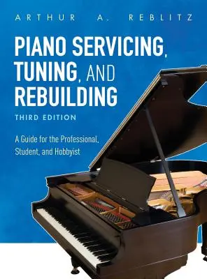 Serwisowanie, strojenie i odbudowa fortepianów: Przewodnik dla profesjonalistów, studentów i hobbystów - Piano Servicing, Tuning, and Rebuilding: A Guide for the Professional, Student, and Hobbyist