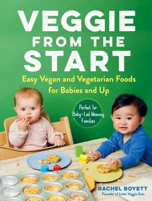 Veggie from the Start: Łatwe wegańskie i wegetariańskie potrawy dla niemowląt i dzieci - idealne dla rodzin odstawiających dzieci od piersi - Veggie from the Start: Easy Vegan and Vegetarian Foods for Babies and Up--Perfect for Baby-Led Weaning Families