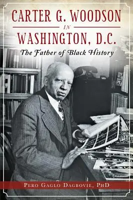 Carter G. Woodson w Waszyngtonie: ojciec czarnej historii - Carter G. Woodson in Washington, D.C.: The Father of Black History