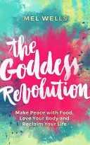 Rewolucja bogini: Pogódź się z jedzeniem, pokochaj swoje ciało i odzyskaj swoje życie - The Goddess Revolution: Make Peace with Food, Love Your Body and Reclaim Your Life