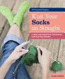 Dziergaj skarpetki na prosto: Nowa i pomysłowa technika z użyciem tylko dwóch igieł - Knit Your Socks on Straight: A New and Inventive Technique with Just Two Needles