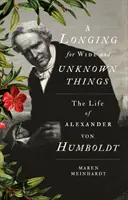 Tęsknota za rzeczami szerokimi i nieznanymi - życie Alexandra von Humboldta - Longing for Wide and Unknown Things - The Life of Alexander von Humboldt