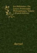 Les Helviennes: Ou, Lettres Provinciales Philosophiques - Tom 1 - Les Helviennes: Ou, Lettres Provinciales Philosophiques - Volume 1