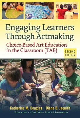 Angażowanie uczniów poprzez tworzenie sztuki: Edukacja artystyczna oparta na wyborze w klasie (Tab) - Engaging Learners Through Artmaking: Choice-Based Art Education in the Classroom (Tab)