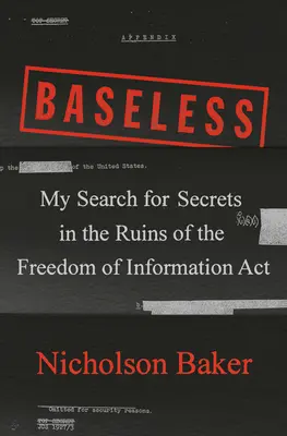 Bez podstaw: Moje poszukiwania tajemnic w ruinach ustawy o wolności informacji - Baseless: My Search for Secrets in the Ruins of the Freedom of Information ACT