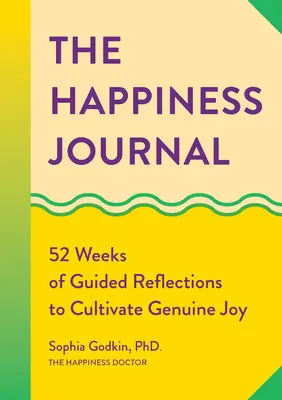 Dziennik szczęścia: 52 tygodnie refleksji z przewodnikiem, aby kultywować prawdziwą radość - The Happiness Journal: 52 Weeks of Guided Reflections to Cultivate Genuine Joy