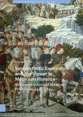 Doświadczenie somaestetyczne i widz w medycejskiej Florencji: Sztuka renesansowa i perswazja polityczna, 1459-1580 - Somaesthetic Experience and the Viewer in Medicean Florence: Renaissance Art and Political Persuasion, 1459-1580