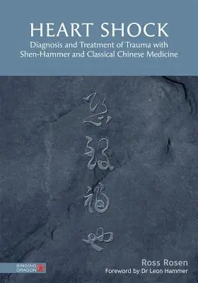 Wstrząs serca: Diagnoza i leczenie urazów za pomocą młotka Shen i klasycznej medycyny chińskiej - Heart Shock: Diagnosis and Treatment of Trauma with Shen-Hammer and Classical Chinese Medicine