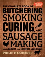 The Complete Book of Butchering, Smoking, Curing, and Sausage Making: How to Harvest Your Livestock and Wild Game - Wydanie poprawione i rozszerzone - The Complete Book of Butchering, Smoking, Curing, and Sausage Making: How to Harvest Your Livestock and Wild Game - Revised and Expanded Edition