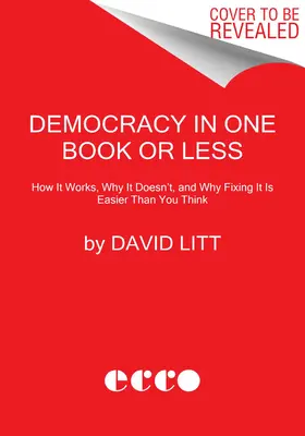 Demokracja w jednej książce lub mniej: Jak działa, dlaczego nie działa i dlaczego jej naprawienie jest łatwiejsze niż myślisz - Democracy in One Book or Less: How It Works, Why It Doesn't, and Why Fixing It Is Easier Than You Think