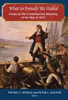 What So Proudly We Hailed: Eseje na temat współczesnego znaczenia wojny 1812 roku - What So Proudly We Hailed: Essays on the Contemporary Meaning of the War of 1812