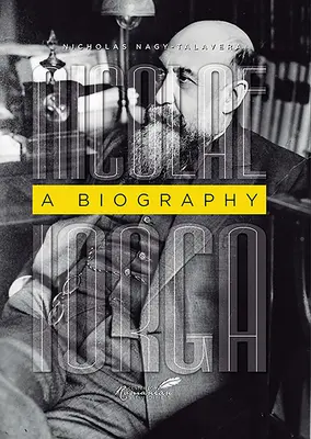 Nicolae Iorga: Biografia - Nicolae Iorga: A Biography