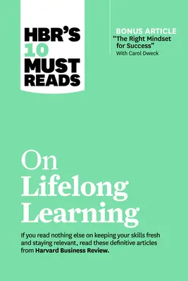 HBR's 10 Must Reads on Lifelong Learning (z artykułem bonusowym „The Right Mindset for Success” z Carol Dweck) - Hbr's 10 Must Reads on Lifelong Learning (with Bonus Article the Right Mindset for Success with Carol Dweck)