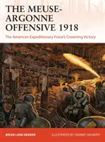 Ofensywa Moza-Argonne 1918: Zwycięstwo Amerykańskich Sił Ekspedycyjnych - The Meuse-Argonne Offensive 1918: The American Expeditionary Forces' Crowning Victory
