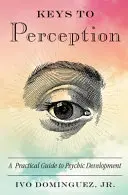 Klucze do percepcji: Praktyczny przewodnik po rozwoju psychicznym - Keys to Perception: A Practical Guide to Psychic Development