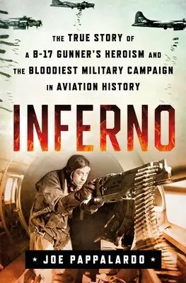 Inferno: Prawdziwa historia bohaterstwa strzelca B-17 i najkrwawszej kampanii wojskowej w historii lotnictwa - Inferno: The True Story of a B-17 Gunner's Heroism and the Bloodiest Military Campaign in Aviation History