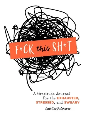 F*ck This Sh*t: Dziennik wdzięczności dla wyczerpanych, zestresowanych i przeklinających - F*ck This Sh*t: A Gratitude Journal for the Exhausted, Stressed, and Sweary