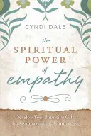 Duchowa moc empatii: Rozwiń swoje intuicyjne dary dla współczującego połączenia - The Spiritual Power of Empathy: Develop Your Intuitive Gifts for Compassionate Connection