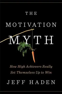 Mit motywacji: jak osoby osiągające wysokie wyniki naprawdę nastawiają się na zwycięstwo - The Motivation Myth: How High Achievers Really Set Themselves Up to Win