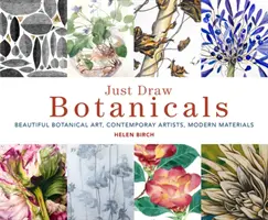 Just Draw Botanicals: Piękna sztuka botaniczna, współcześni artyści, nowoczesne materiały - Just Draw Botanicals: Beautiful Botanical Art, Contemporary Artists, Modern Materials