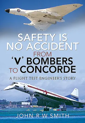 Bezpieczeństwo to nie przypadek - od bombowców „v” do Concorde'a: Historia inżyniera testów lotniczych - Safety Is No Accident - From 'v' Bombers to Concorde: A Flight Test Engineer's Story