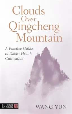 Chmury nad górą Qingcheng: Praktyczny przewodnik po taoistycznej kultywacji zdrowia - Clouds Over Qingcheng Mountain: A Practice Guide to Daoist Health Cultivation