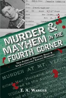 Morderstwo i chaos w czwartym rogu: Prawdziwe historie najwcześniejszych zabójstw w hrabstwach Whatcom, Skagit i San Juan - Murder & Mayhem in the Fourth Corner: True Stories of Whatcom, Skagit, and San Juan Counties' Earliest Homicides