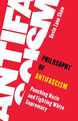 Filozofia antyfaszyzmu: Uderzanie nazistów i walka z białą supremacją - Philosophy of Antifascism: Punching Nazis and Fighting White Supremacy