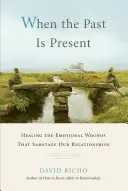 Kiedy przeszłość jest teraźniejszością: Uzdrawianie emocjonalnych ran, które sabotują nasze relacje - When the Past Is Present: Healing the Emotional Wounds That Sabotage Our Relationships