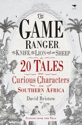 Strażnik zwierzyny, nóż, lew i owca: 20 opowieści o ciekawych postaciach z Afryki Południowej - The Game Ranger, the Knife, the Lion and the Sheep: 20 Tales about Curious Characters from Southern Africa