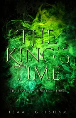 Czas króla: Mosiężna maszyna: Księga trzecia - The King's Time: The Brass Machine: Book Three