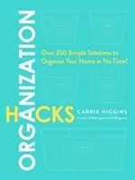 Hacki organizacyjne: Ponad 350 prostych rozwiązań, aby zorganizować swój dom w mgnieniu oka! - Organization Hacks: Over 350 Simple Solutions to Organize Your Home in No Time!