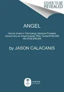 Anioł: Jak inwestować w startupy technologiczne - ponadczasowe porady inwestora-anioła, który zamienił 100 000 USD w 100 000 000 USD - Angel: How to Invest in Technology Startups--Timeless Advice from an Angel Investor Who Turned $100,000 Into $100,000,000