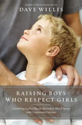 Wychowanie chłopców szanujących dziewczęta: Zmieniając mentalność szatni, ślepe zaułki i niezamierzony seksizm - Raising Boys Who Respect Girls: Upending Locker Room Mentality, Blind Spots, and Unintended Sexism