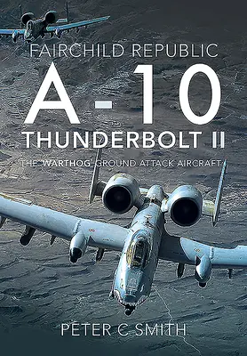 Fairchild Republic A-10 Thunderbolt II: Naziemny samolot szturmowy „Warthog - Fairchild Republic A-10 Thunderbolt II: The 'Warthog' Ground Attack Aircraft