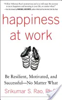 Szczęście w pracy: Bądź odporny, zmotywowany i odnieś sukces - bez względu na wszystko - Happiness at Work: Be Resilient, Motivated, and Successful - No Matter What