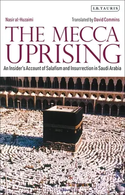 Powstanie w Mekce: Relacja osoby wtajemniczonej o salafizmie i powstaniu w Arabii Saudyjskiej - The Mecca Uprising: An Insider's Account of Salafism and Insurrection in Saudi Arabia