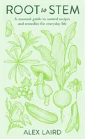 Root to Stem - sezonowy przewodnik po naturalnych przepisach i lekarstwach na codzienne życie - Root to Stem - A seasonal guide to natural recipes and remedies for everyday life