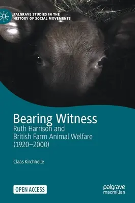 Będąc świadkiem: Ruth Harrison i brytyjski dobrostan zwierząt hodowlanych (1920-2000) - Bearing Witness: Ruth Harrison and British Farm Animal Welfare (1920-2000)